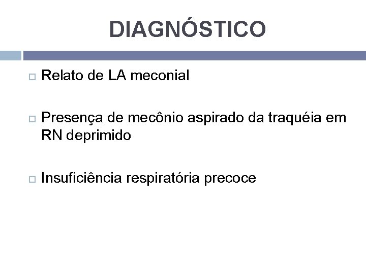 DIAGNÓSTICO Relato de LA meconial Presença de mecônio aspirado da traquéia em RN deprimido