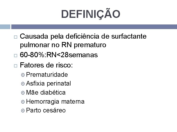 DEFINIÇÃO Causada pela deficiência de surfactante pulmonar no RN prematuro 60 -80%: RN<28 semanas