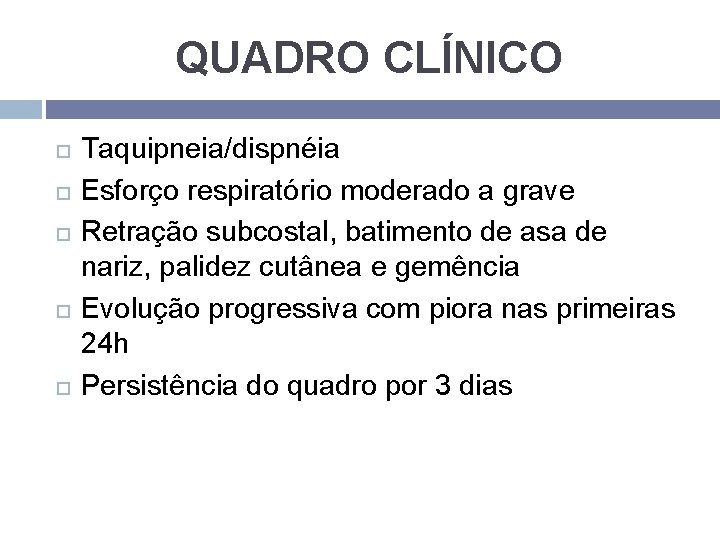 QUADRO CLÍNICO Taquipneia/dispnéia Esforço respiratório moderado a grave Retração subcostal, batimento de asa de