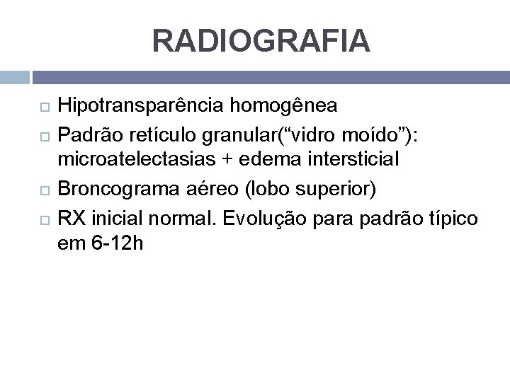 RADIOGRAFIA Hipotransparência homogênea Padrão retículo granular(“vidro moído”): microatelectasias + edema intersticial Broncograma aéreo (lobo