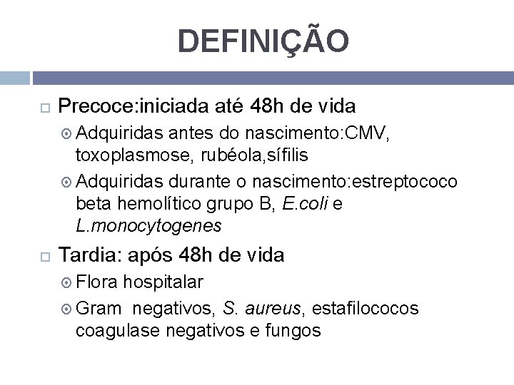DEFINIÇÃO Precoce: iniciada até 48 h de vida Adquiridas antes do nascimento: CMV, toxoplasmose,