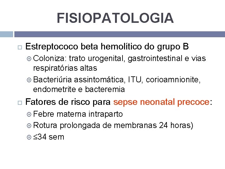 FISIOPATOLOGIA Estreptococo beta hemolítico do grupo B Coloniza: trato urogenital, gastrointestinal e vias respiratórias