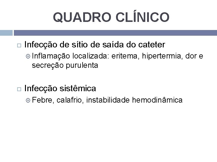 QUADRO CLÍNICO Infecção de sítio de saída do cateter Inflamação localizada: eritema, hipertermia, dor