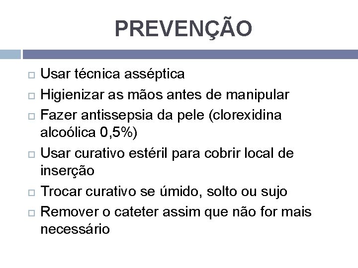 PREVENÇÃO Usar técnica asséptica Higienizar as mãos antes de manipular Fazer antissepsia da pele