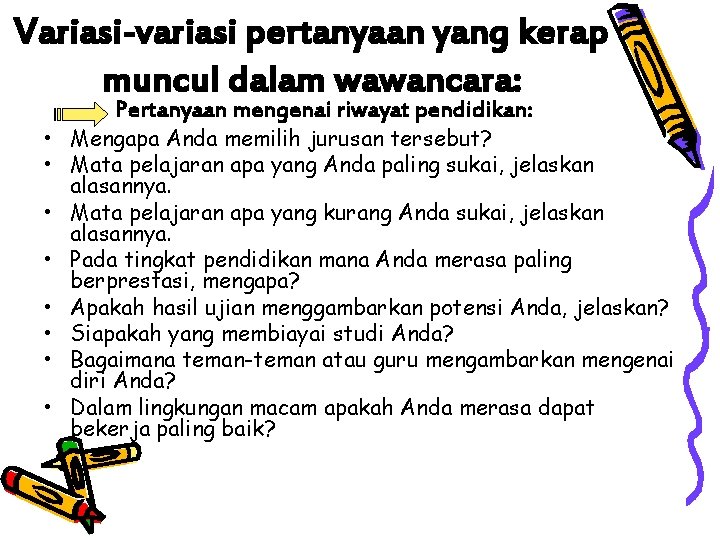 Variasi-variasi pertanyaan yang kerap muncul dalam wawancara: Pertanyaan mengenai riwayat pendidikan: • Mengapa Anda