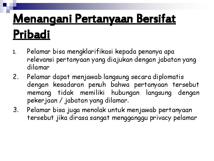 Menangani Pertanyaan Bersifat Pribadi 1. 2. 3. Pelamar bisa mengklarifikasi kepada penanya apa relevansi