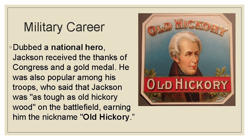 Military Career ◦ Dubbed a national hero, Jackson received the thanks of Congress and