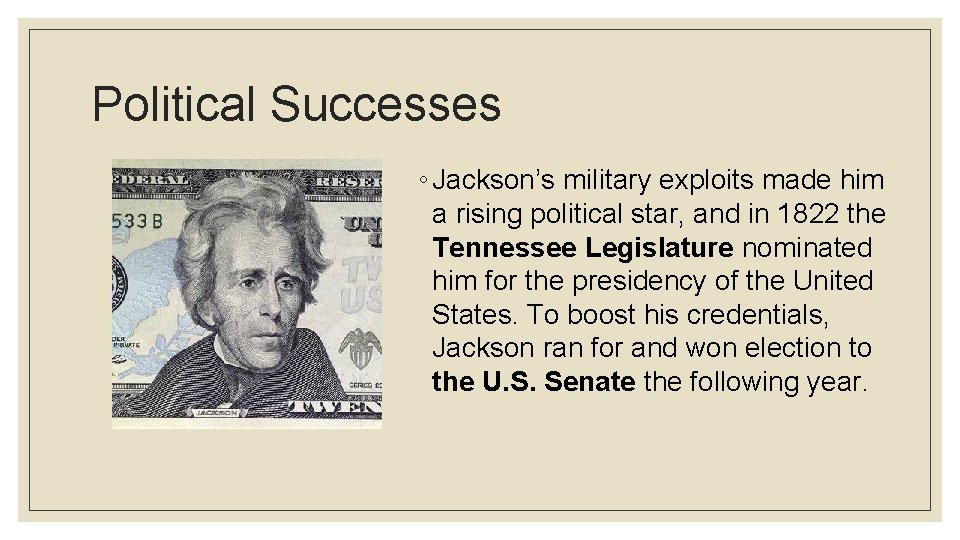 Political Successes ◦ Jackson’s military exploits made him a rising political star, and in