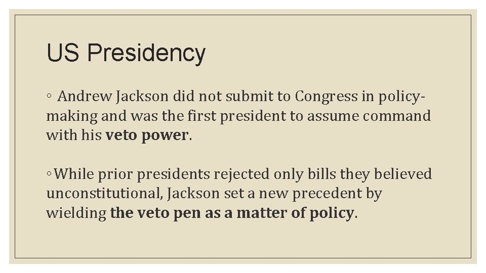 US Presidency ◦ Andrew Jackson did not submit to Congress in policymaking and was