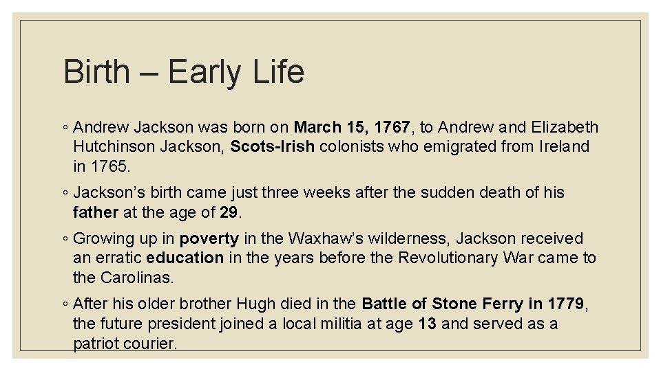 Birth – Early Life ◦ Andrew Jackson was born on March 15, 1767, to