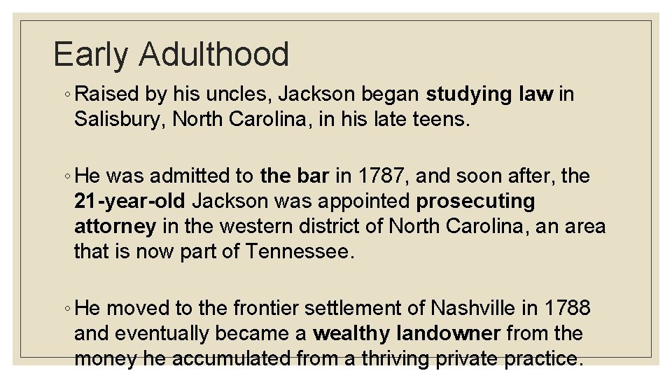 Early Adulthood ◦ Raised by his uncles, Jackson began studying law in Salisbury, North