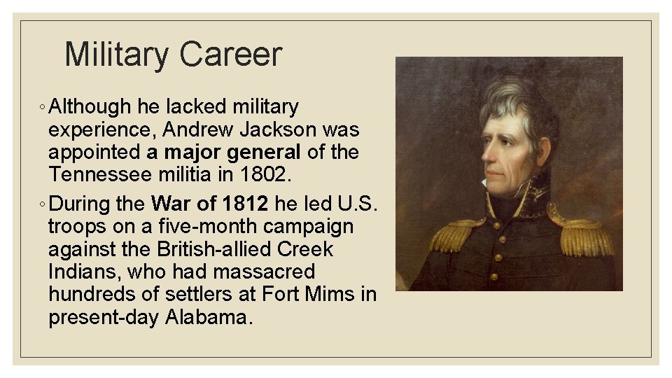 Military Career ◦ Although he lacked military experience, Andrew Jackson was appointed a major