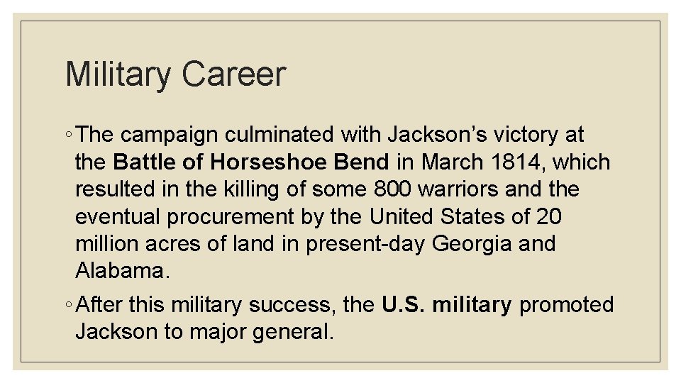 Military Career ◦ The campaign culminated with Jackson’s victory at the Battle of Horseshoe