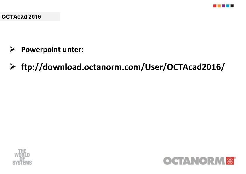 OCTAcad 2016 Ø Powerpoint unter: Ø ftp: //download. octanorm. com/User/OCTAcad 2016/ 