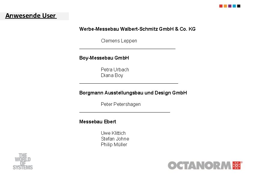 Anwesende User Werbe-Messebau Walbert-Schmitz Gmb. H & Co. KG Clemens Leppen __________________ Boy-Messebau Gmb.