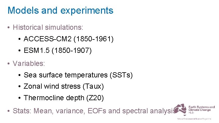 Models and experiments • Historical simulations: • ACCESS-CM 2 (1850 -1961) • ESM 1.