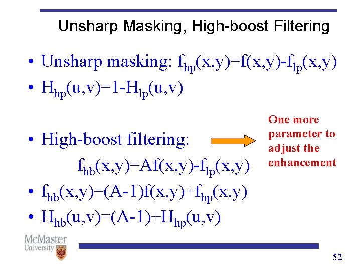 Unsharp Masking, High-boost Filtering • Unsharp masking: fhp(x, y)=f(x, y)-flp(x, y) • Hhp(u, v)=1