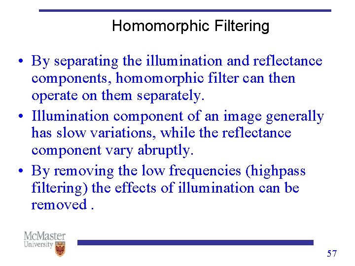 Homomorphic Filtering • By separating the illumination and reflectance components, homomorphic filter can then