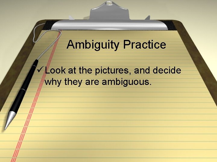Ambiguity Practice ü Look at the pictures, and decide why they are ambiguous. 