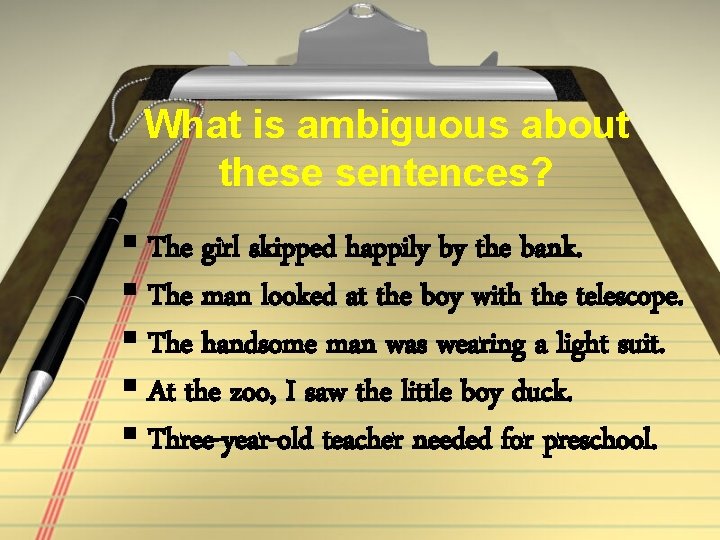 What is ambiguous about these sentences? § The girl skipped happily by the bank.