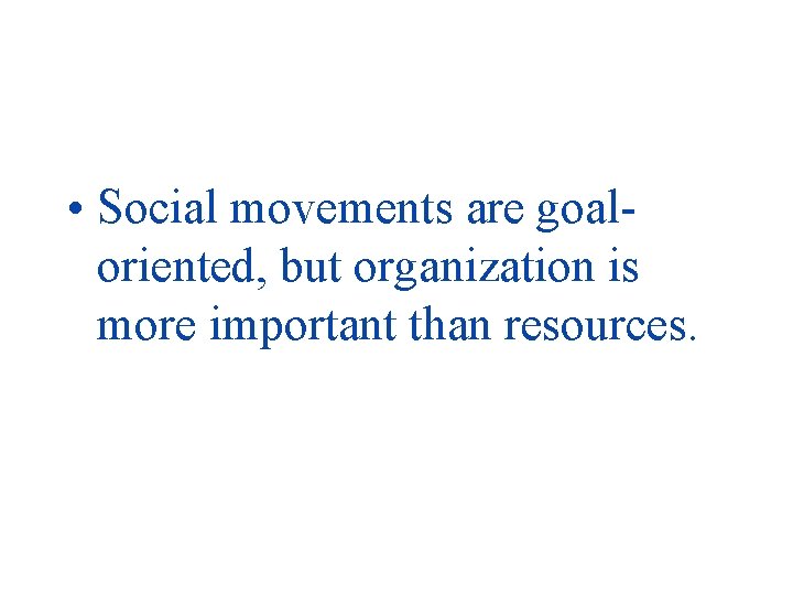  • Social movements are goaloriented, but organization is more important than resources. 