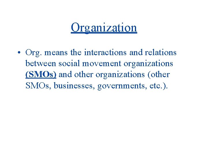 Organization • Org. means the interactions and relations between social movement organizations (SMOs) and