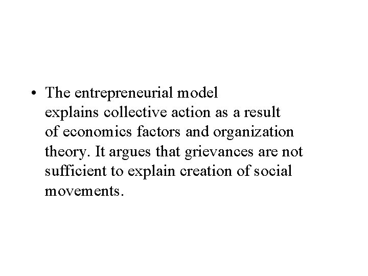  • The entrepreneurial model explains collective action as a result of economics factors