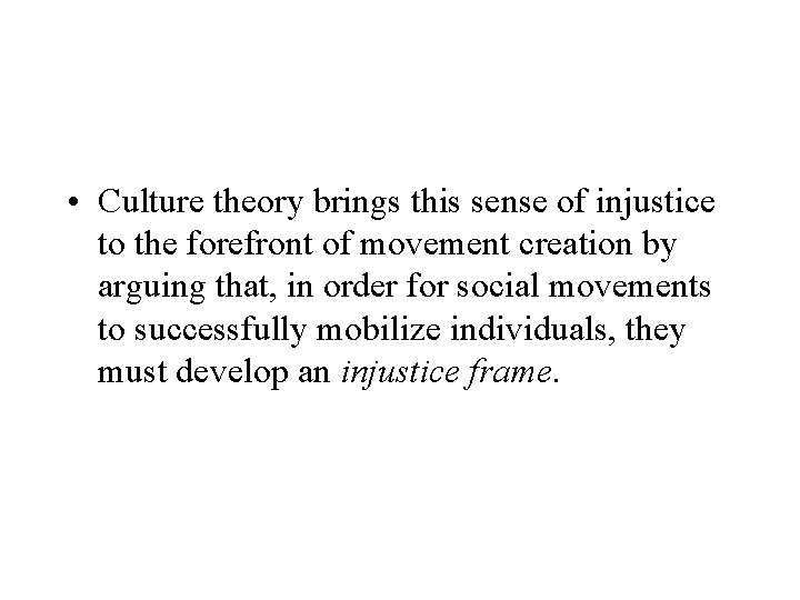  • Culture theory brings this sense of injustice to the forefront of movement