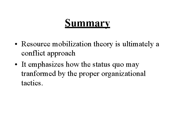 Summary • Resource mobilization theory is ultimately a conflict approach • It emphasizes how