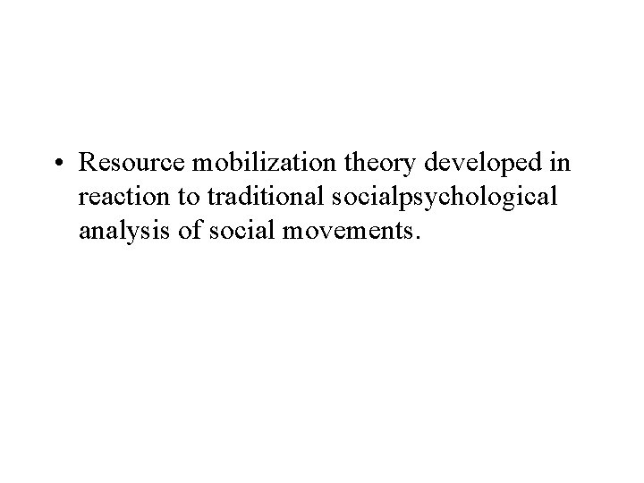  • Resource mobilization theory developed in reaction to traditional socialpsychological analysis of social