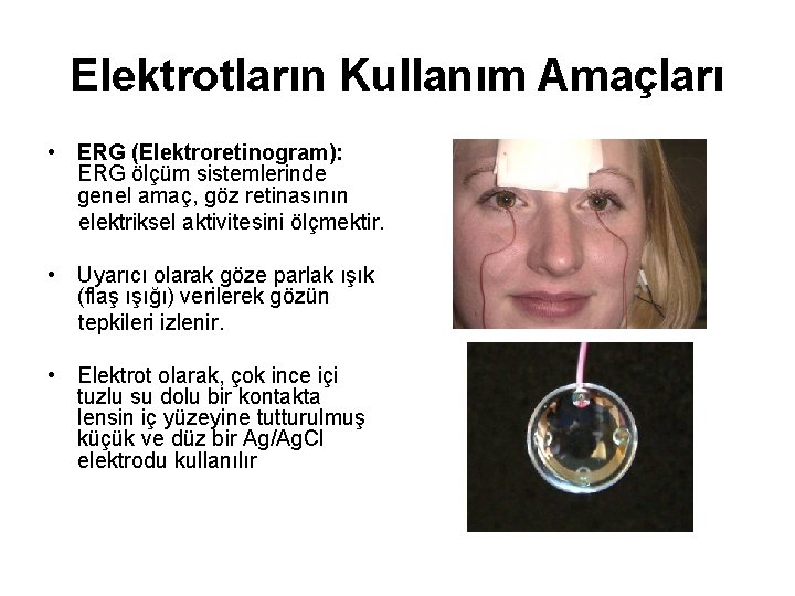 Elektrotların Kullanım Amaçları • ERG (Elektroretinogram): ERG ölçüm sistemlerinde genel amaç, göz retinasının elektriksel