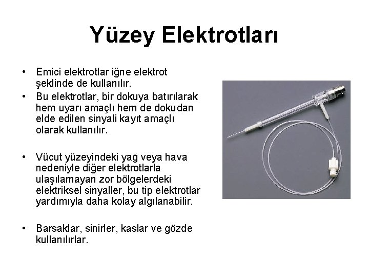 Yüzey Elektrotları • Emici elektrotlar iğne elektrot şeklinde de kullanılır. • Bu elektrotlar, bir