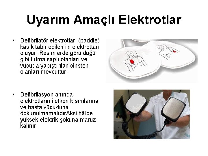 Uyarım Amaçlı Elektrotlar • Defibrilatör elektrotları (paddle) kaşık tabir edilen iki elektrottan oluşur. Resimlerde