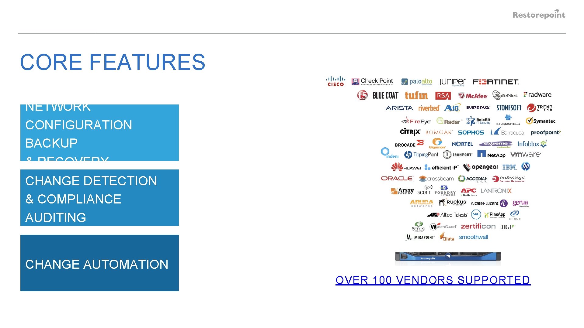 CORE FEATURES NETWORK CONFIGURATION BACKUP & RECOVERY CHANGE DETECTION & COMPLIANCE AUDITING CHANGE AUTOMATION