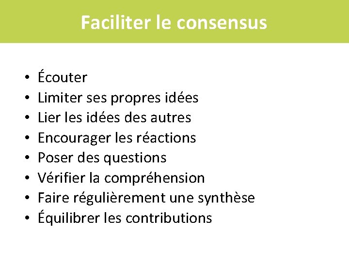 Faciliter le consensus • • Écouter Limiter ses propres idées Lier les idées des