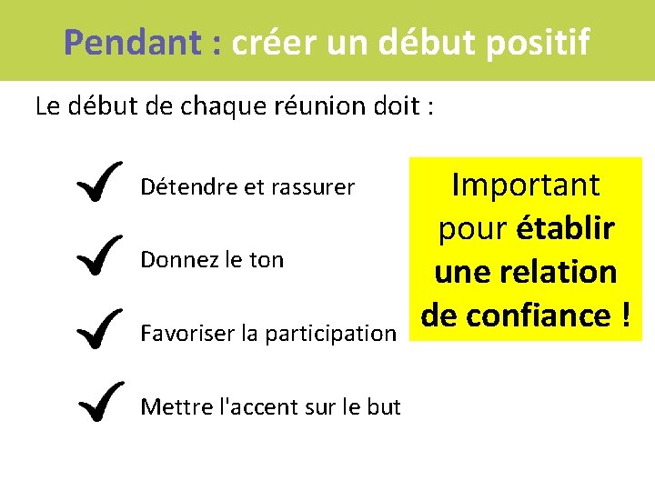 Pendant : créer un début positif Le début de chaque réunion doit : Détendre