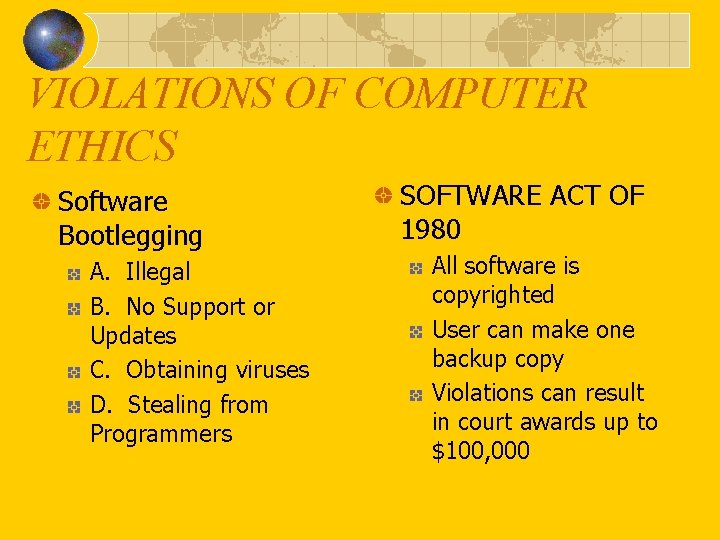 VIOLATIONS OF COMPUTER ETHICS Software Bootlegging A. Illegal B. No Support or Updates C.