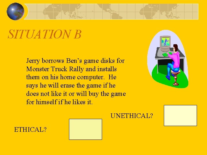 SITUATION B Jerry borrows Ben’s game disks for Monster Truck Rally and installs them