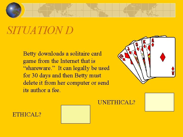 SITUATION D Betty downloads a solitaire card game from the Internet that is “shareware.
