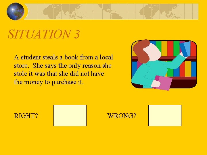 SITUATION 3 A student steals a book from a local store. She says the