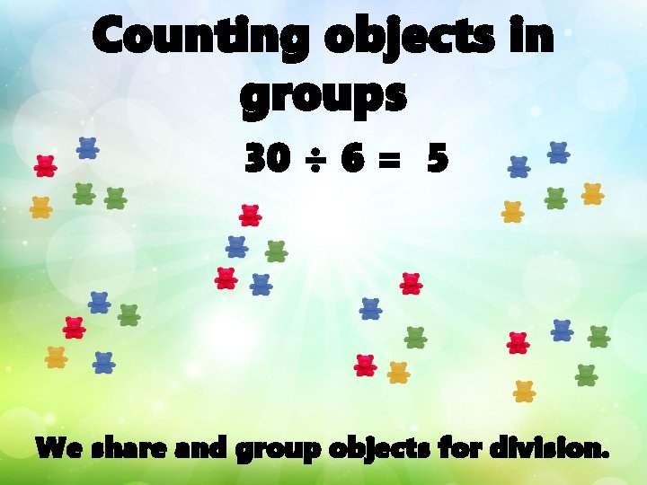 Counting objects in groups 30 ÷ 6 = 5 We share and group objects
