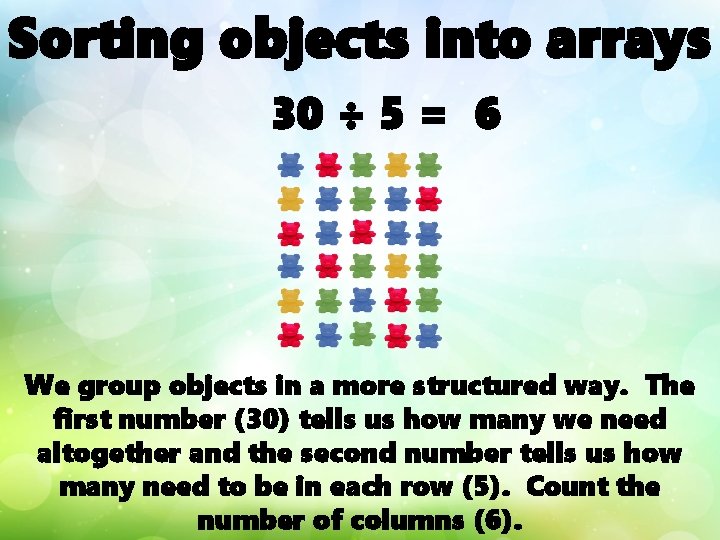 Sorting objects into arrays 30 ÷ 5 = 6 We group objects in a