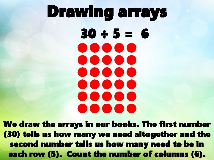 Drawing arrays 30 ÷ 5 = 6 We draw the arrays in our books.