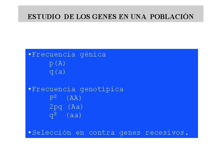 ESTUDIO DE LOS GENES EN UNA POBLACIÓN • Frecuencia génica p(A) q(a) • Frecuencia