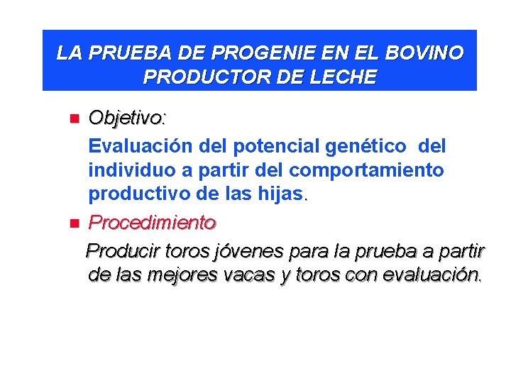 LA PRUEBA DE PROGENIE EN EL BOVINO PRODUCTOR DE LECHE Objetivo: Evaluación del potencial
