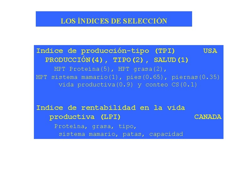 LOS ÍNDICES DE SELECCIÓN Indice de producción-tipo (TPI) PRODUCCIÓN(4), TIPO(2), SALUD(1) USA HPT Proteína(5),