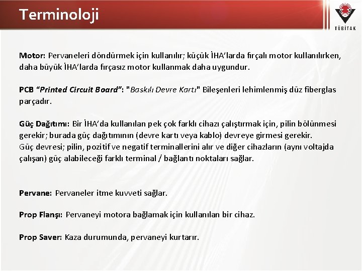 Terminoloji Motor: Pervaneleri döndürmek için kullanılır; küçük İHA’larda fırçalı motor kullanılırken, daha büyük İHA’larda