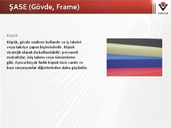 ŞASE (Gövde, Frame) Köpük, gövde nadiren kullanılır ve iç iskelet veya takviye yapısı biçimindedir.