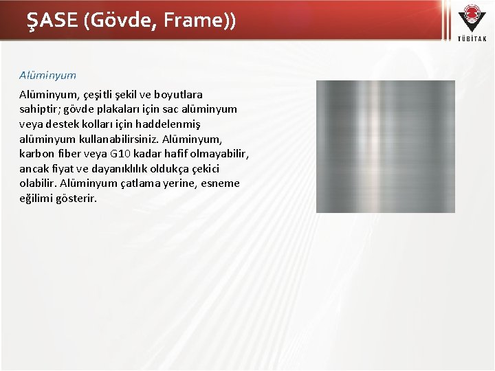 ŞASE (Gövde, Frame)) Alüminyum, çeşitli şekil ve boyutlara sahiptir; gövde plakaları için sac alüminyum