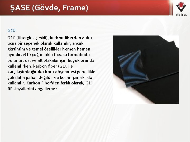 ŞASE (Gövde, Frame) G 10 (fiberglas çeşidi), karbon fiberden daha ucuz bir seçenek olarak